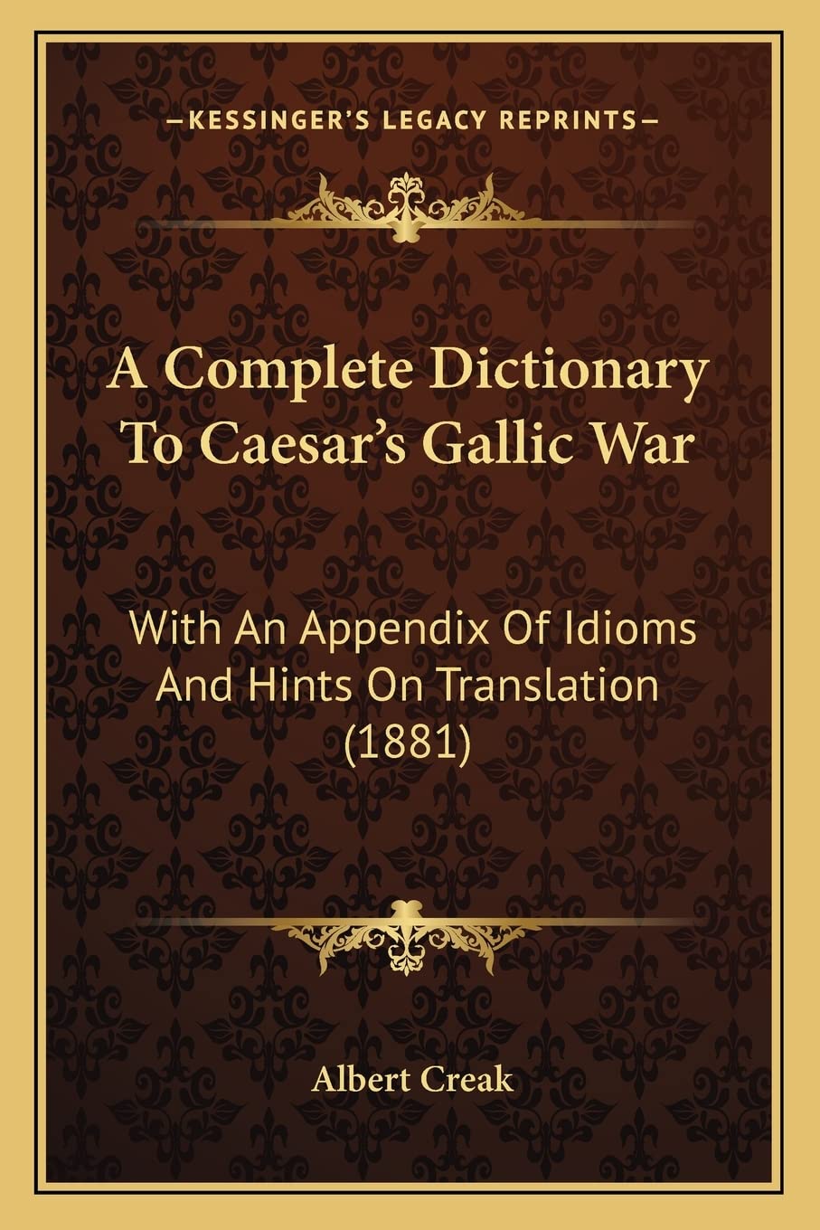 A Complete Dictionary To Caesar's Gallic War: With An Appendix Of Idioms And Hints On Translation (1881)