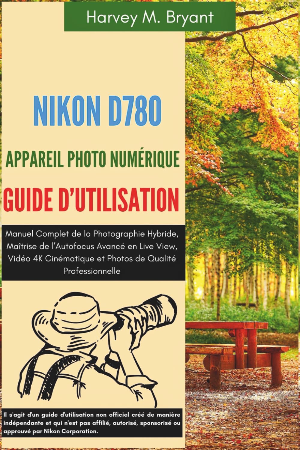 Nikon D780 Appareil Photo Numérique Guide d'Utilisation: Manuel Complet de la Photographie Hybride, Maîtrise de l’Autofocus Avancé en Live View, Vidéo ... et Photos de Qualité Professionnelle.