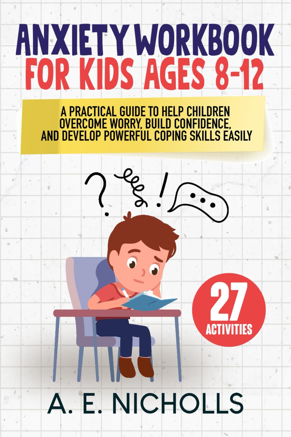 ANXIETY WORKBOOK FOR KIDS AGES 8 – 12: A PRACTICAL GUIDE TO HELP CHILDREN OVERCOME WORRY, BUILD CONFIDENCE, AND DEVELOP POWERFUL COPING SKILLS EASILY      Paperback – March 14, 2025