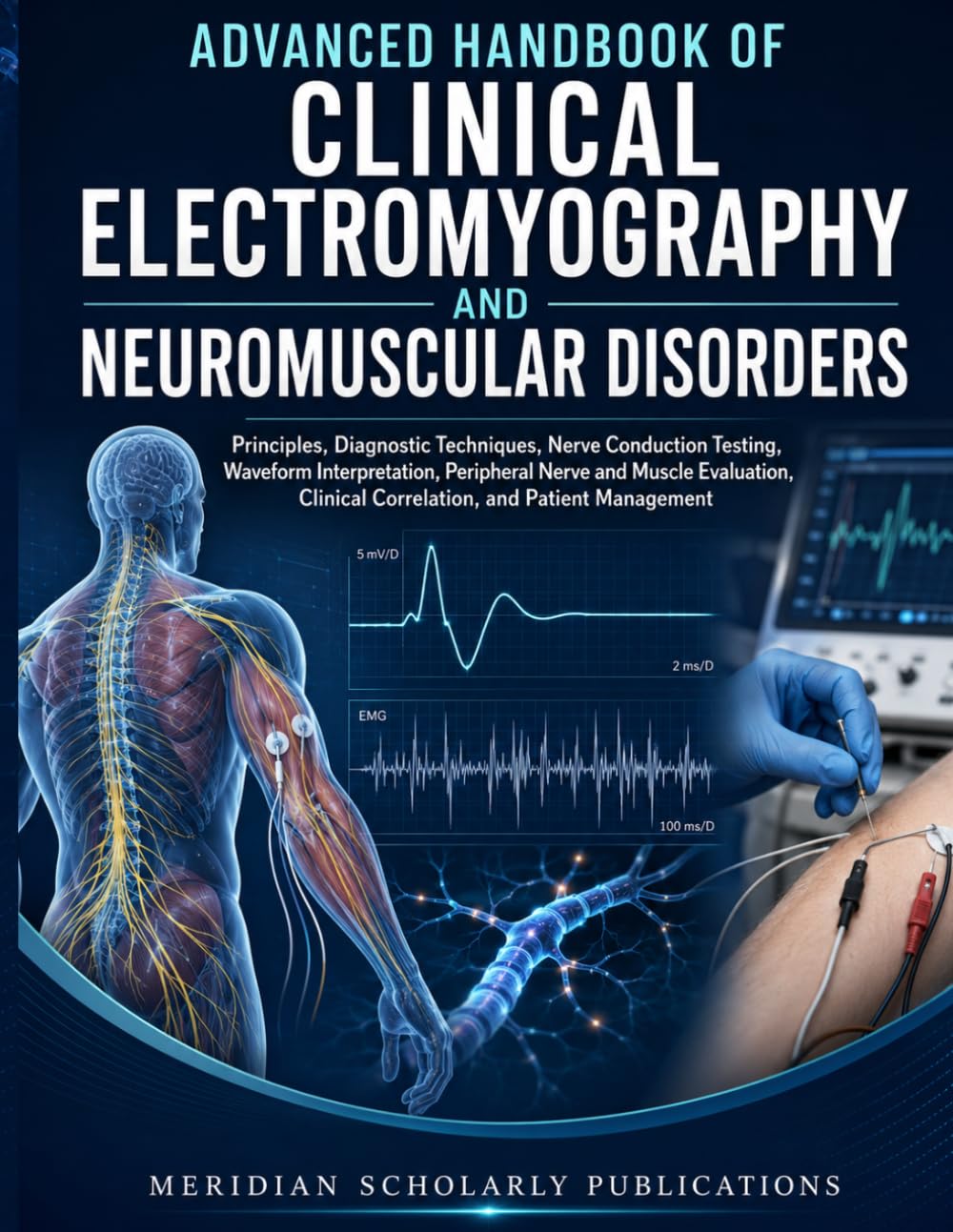 ADVANCED HANDBOOK OF CLINICAL ELECTROMYOGRAPHY AND NEUROMUSCULAR DISORDERS: Principles, Diagnostic Techniques, Nerve Conduction Testing, Peripheral ... (The Advanced Clinical Medicine Series)