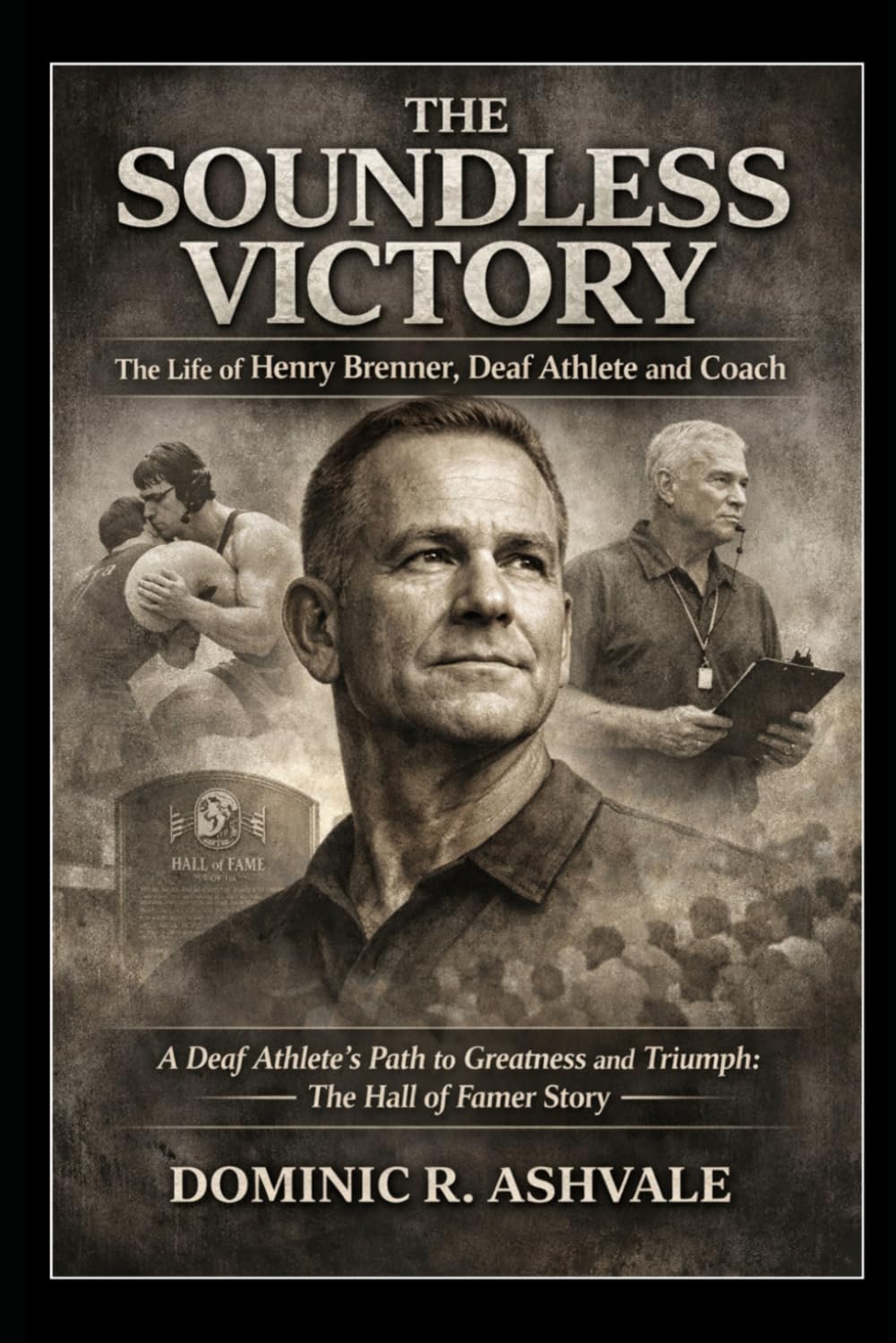 The Soundless Victory: The Life of Henry Brenner, Deaf Athlete and Coach: A Deaf Athlete’s Path to Greatness and Triumph: The Hall of Famer Story