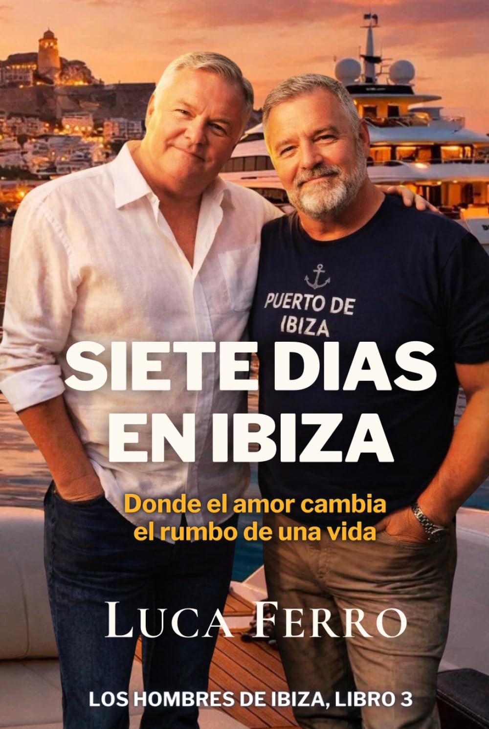 SIETE DIAS EN IBIZA: Donde el amor cambia el rumbo de una vida (Los Hombres de Ibiza)