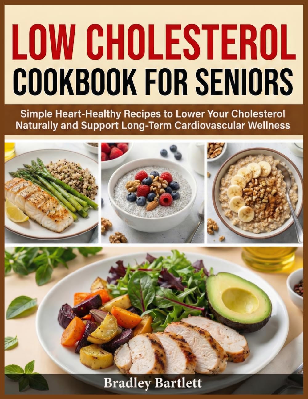 Low Cholesterol Cookbook For Seniors: Simple Heart-Healthy Recipes to Lower Your Cholesterol Naturally and Support Long-Term Cardiovascular Wellness