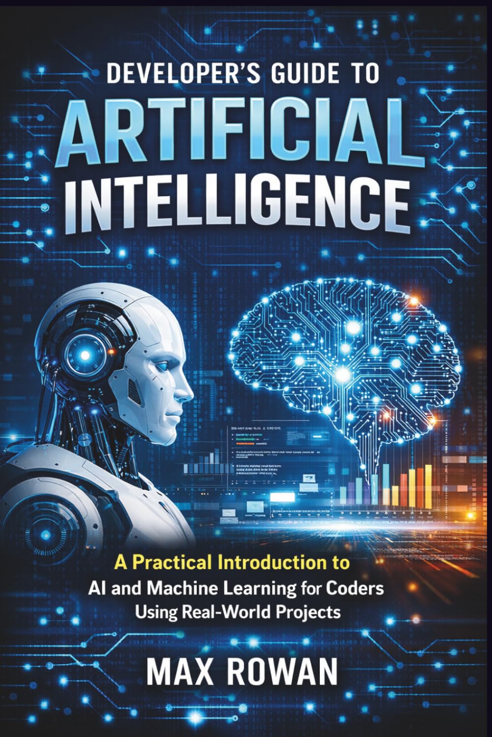 Developer’s Guide to Artificial Intelligence: A Practical Introduction to AI and Machine Learning for Coders Using Real-World Projects