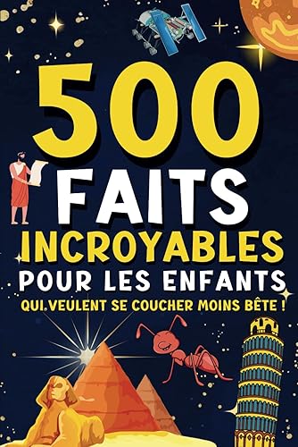 500 faits incroyables pour les enfants qui veulent se coucher moins bête: Une compilation captivante, étrange et hilarante de choses que tous les ... et instructif avec des illustrations