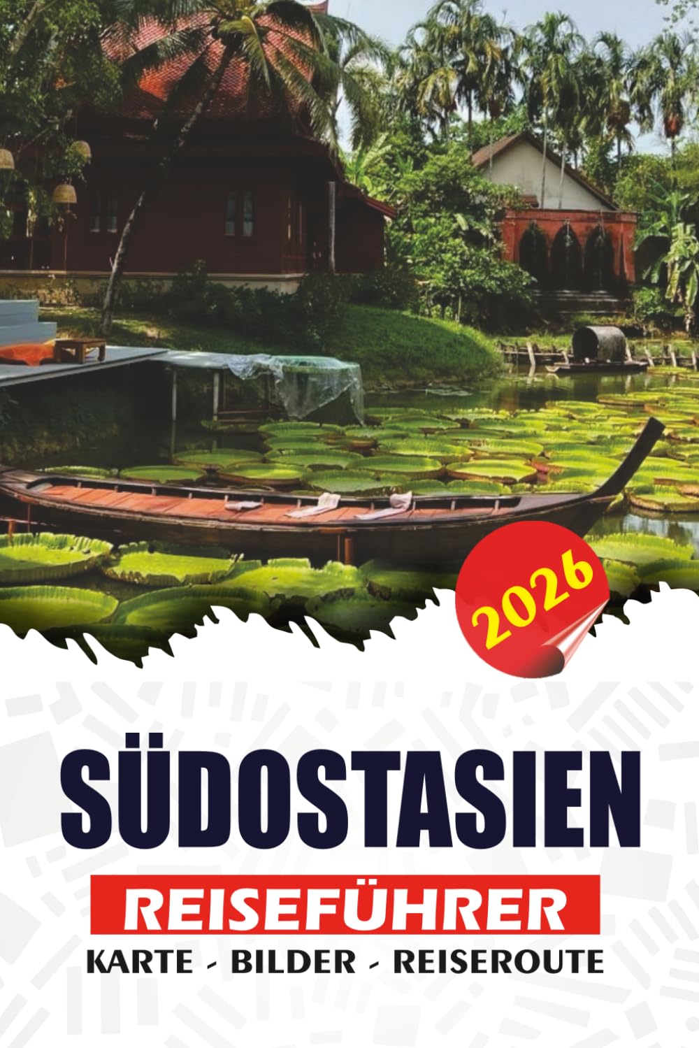 SÜDOSTASIEN REISEFÜHRER 2026: Schritt-für-Schritt-Reisepläne, kulturelle Einblicke, Budgettipps, lokale Küche und wichtige Reiseinformationen
