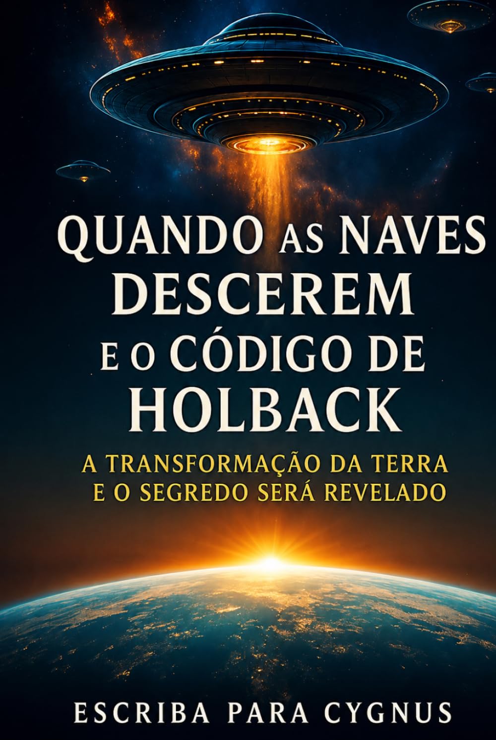 QUANDO AS NAVES DESCEREM E O CÓDIGO DE HOLBACK: A Transformação da Terra e o Segredo Será Revelado (Crônicas de Holback)