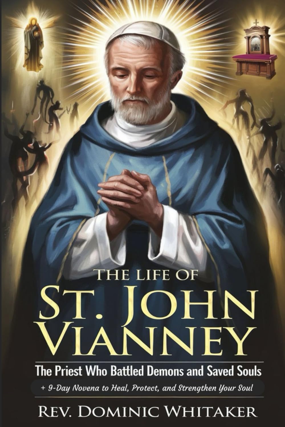 THE LIFE OF ST. JOHN VIANNEY: The Priest Who Battled Demons and Saved Souls + 9-Day Novena to Heal, Protect, and Strengthen Your Soul