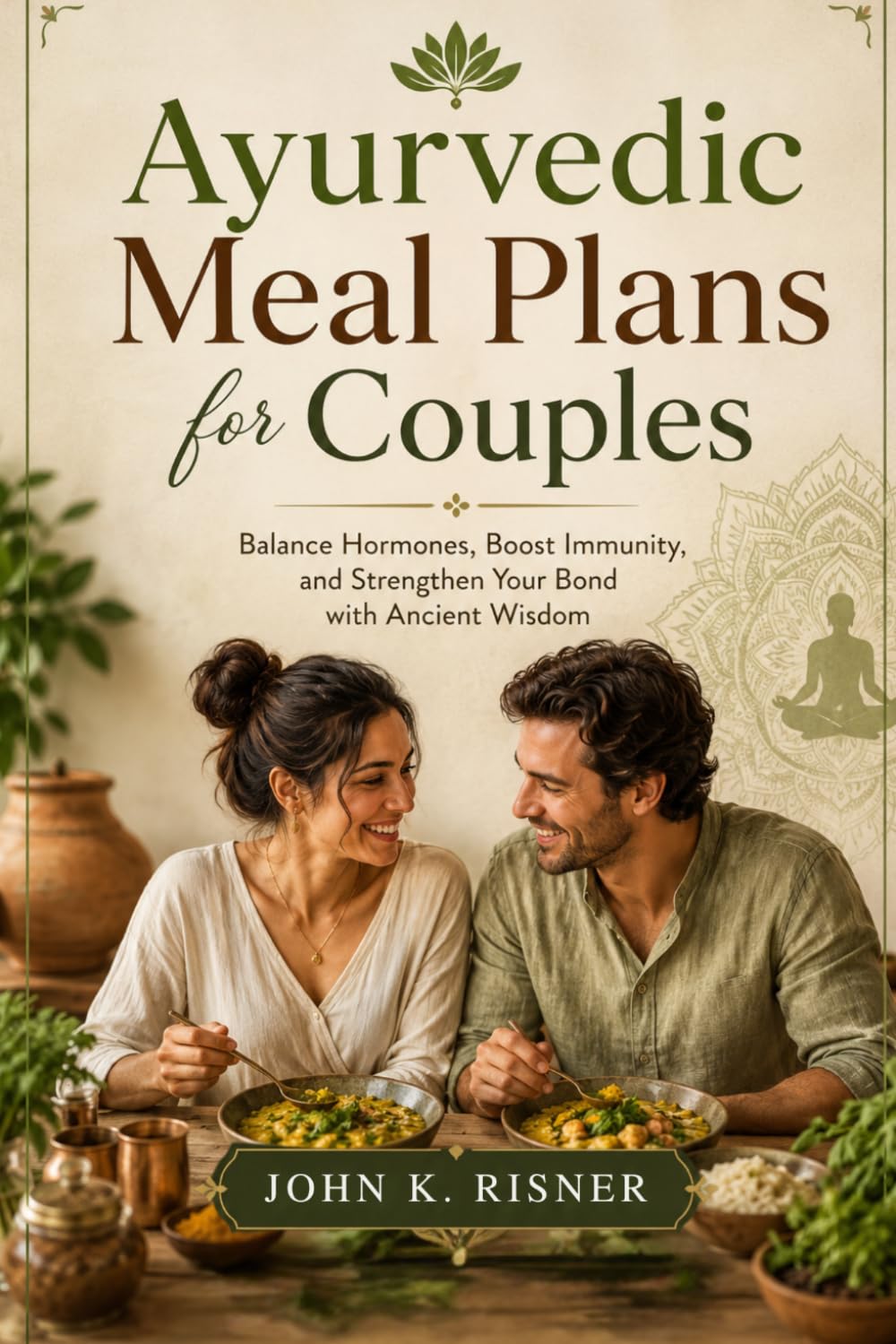 Ayurvedic Meal Plans for Couples: Balance Hormones, Boost Immunity, and Strengthen Your Bond with Ancient Wisdom
