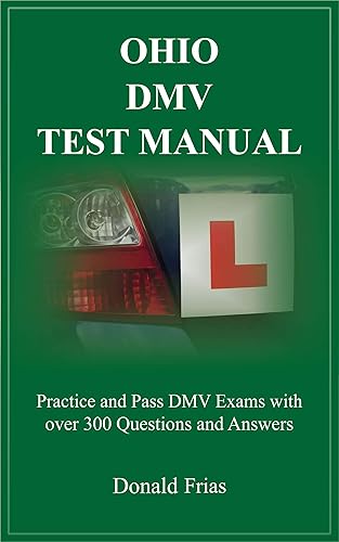 OHIO DMV TEST MANUAL: Practice and Pass DMV Exams with over 300 Questions and Answers