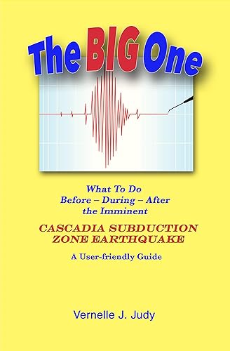 The Big One What To Do Before-During-After the Imminent Cascadia Subduction Zone Earthquake