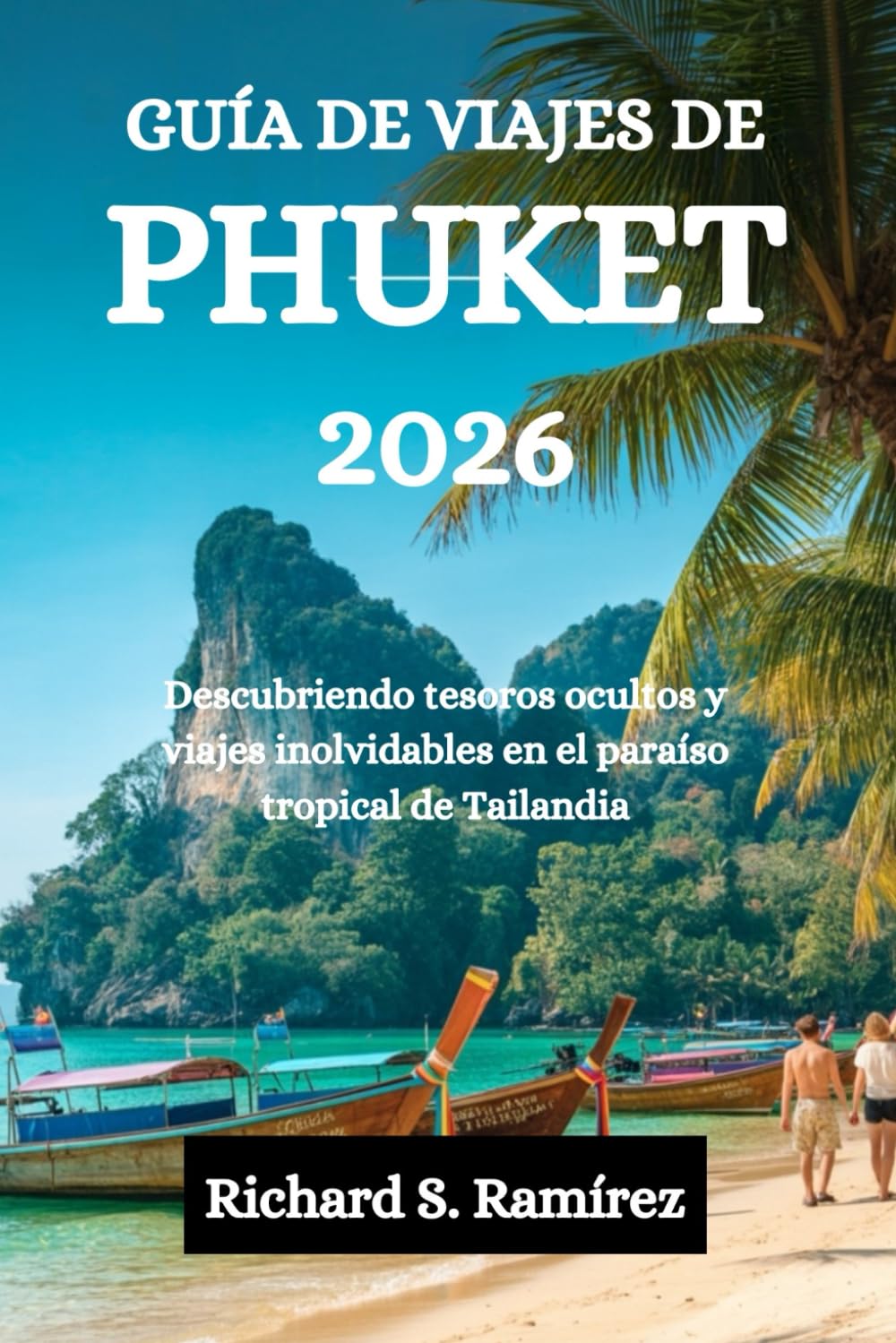 GUÍA DE VIAJES DE PHUKET 2026: Descubriendo tesoros ocultos y viajes inolvidables en el paraíso tropical de Tailandia