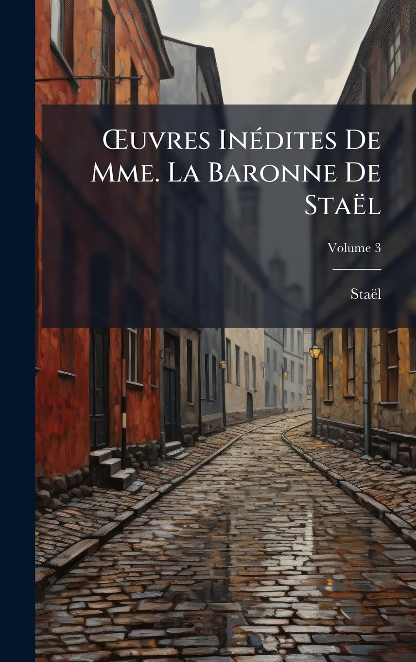 Å'uvres InÃ(c)dites De Mme. La Baronne De Staël