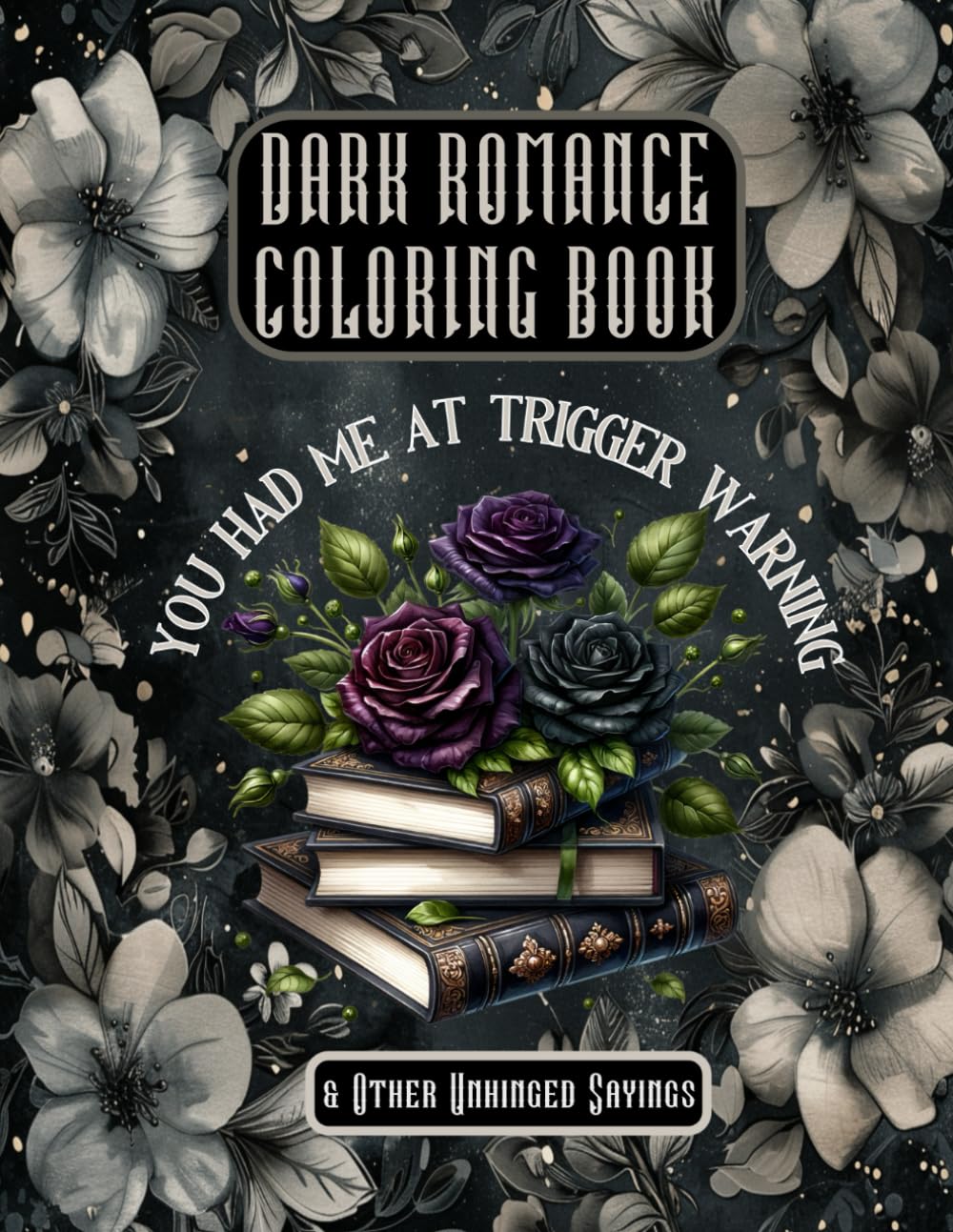 Dark Romance Coloring Book: You Had Me At Trigger Warning And Other Unhinged Sayings