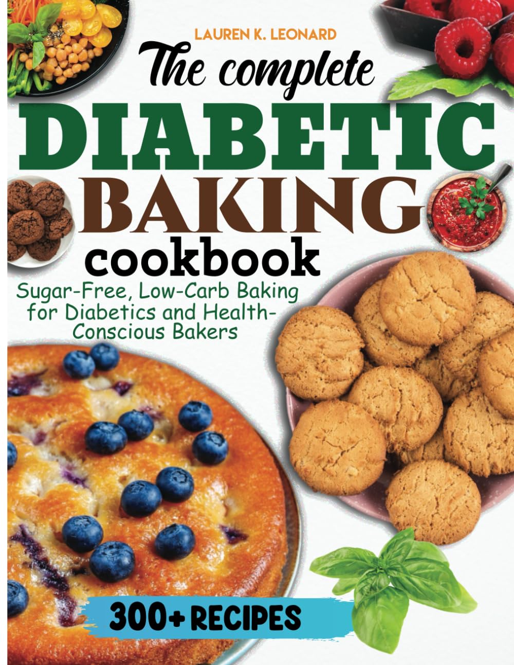 The Complete Diabetic Baking Cookbook: Sugar-Free, Low-Carb Baking for Diabetics and Health-Conscious Bakers