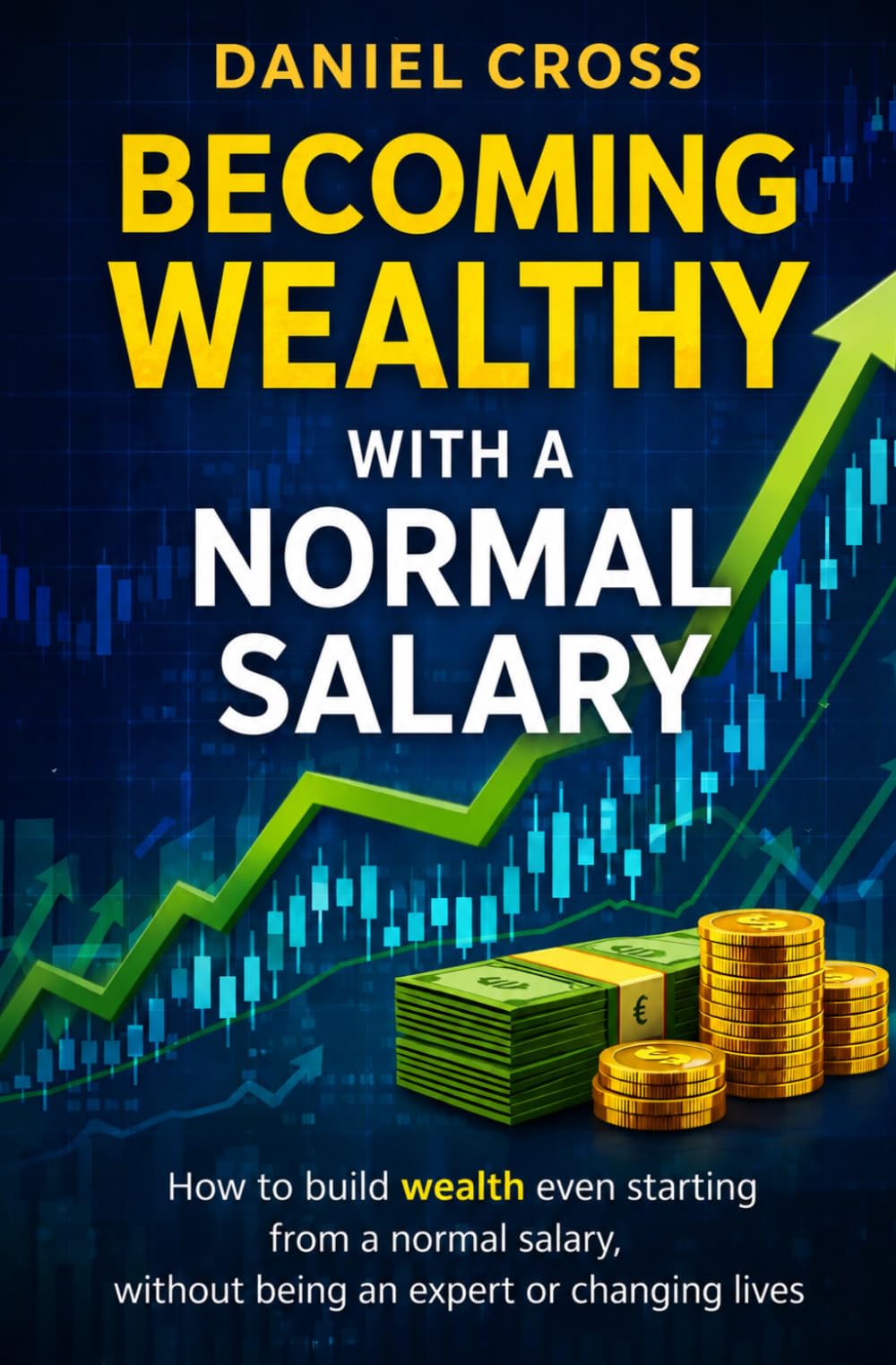 Becoming WEALTHY with a normal salary: How to build wealth even starting from a normal salary, without being an expert or changing lives