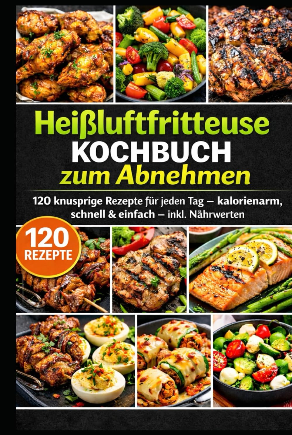 Heißluftfritteuse Kochbuch zum Abnehmen: 120 knusprige Rezepte für jeden Tag – kalorienarm, schnell & einfach – inkl. Nährwerten (FARBAUSGABE)