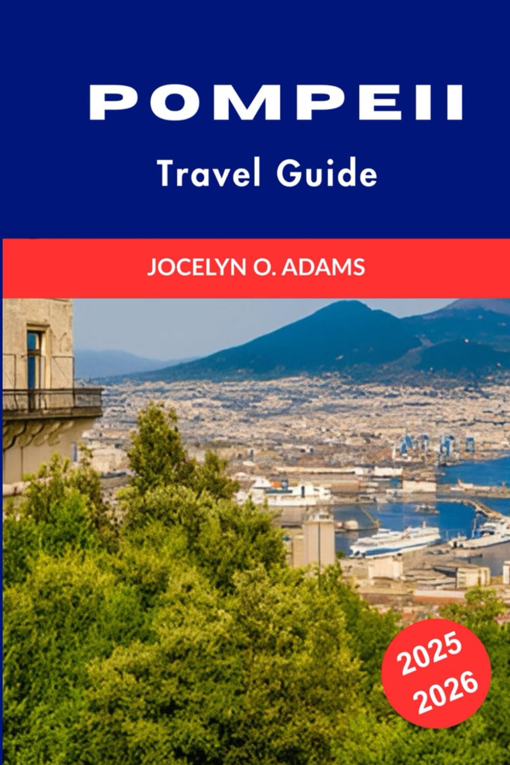 Pompeii Travel Guide 2025-2026: Discover Ancient Ruins, Things to Do, Day Trips from Naples, Visitor Tips, and the Best Pompeii Tours