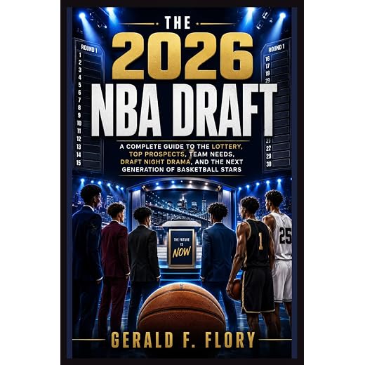The 2026 NBA Draft: A Complete Guide to the Lottery, Top Prospects, Team Needs, Draft Night Drama, and the Next Generation of Basketball Stars