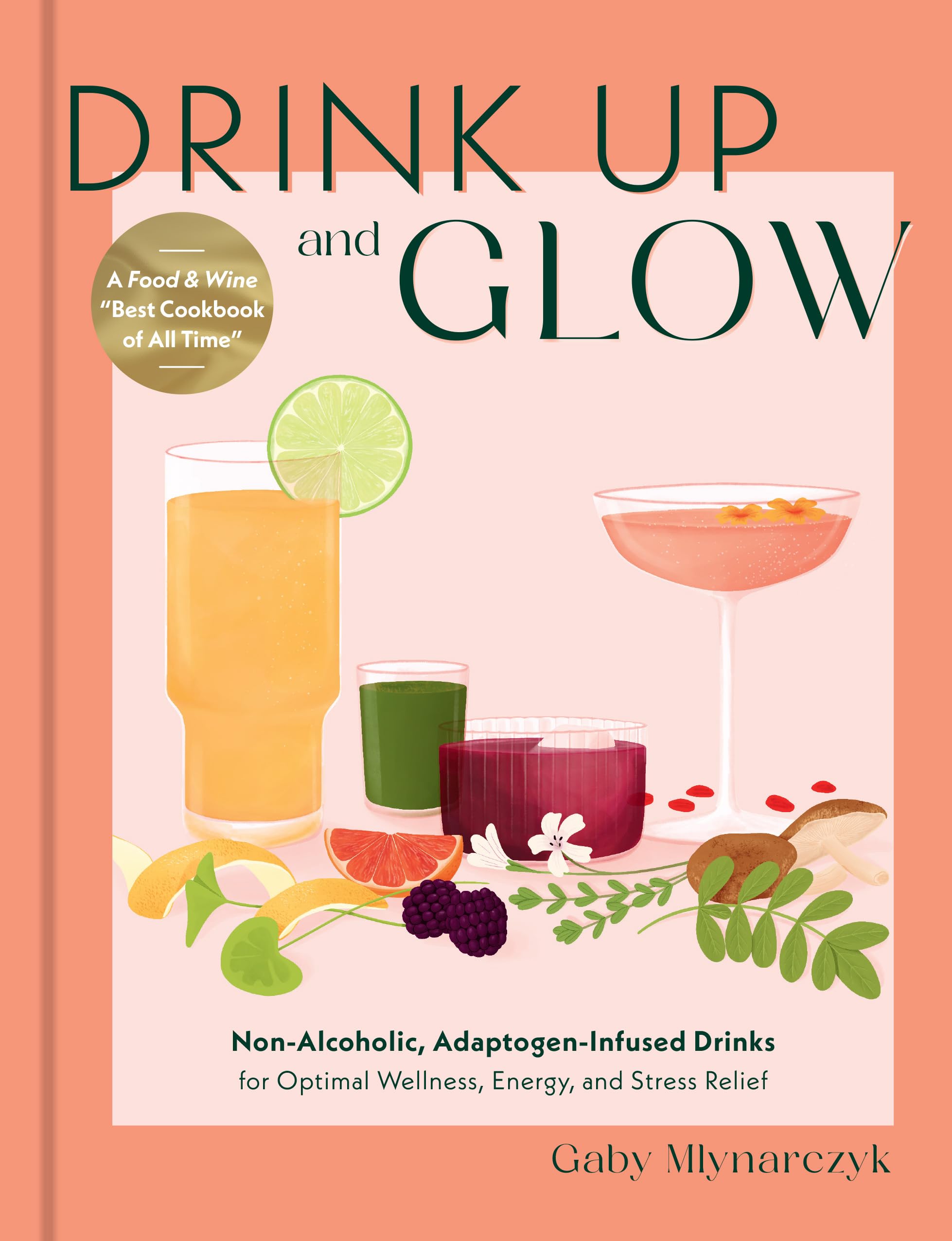 Drink Up and Glow: Non-​alcoholic, Adaptogen-​infused Drinks for Optimal Wellness, Energy, and Stress Relief