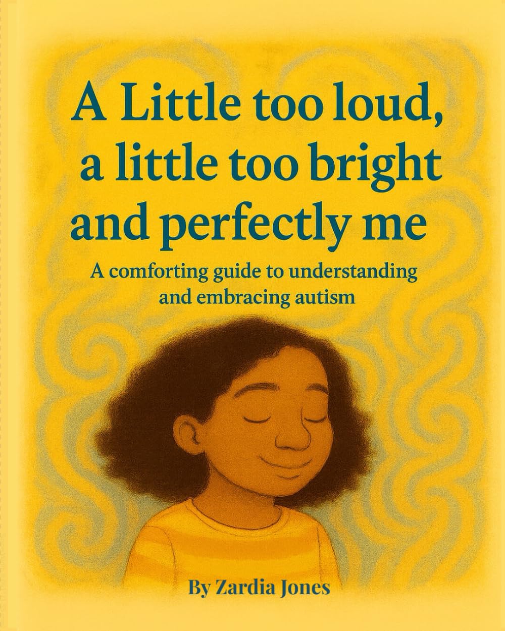 A little too loud, a little too bright and perfectly me: A comforting guide to understanding and embracing autism