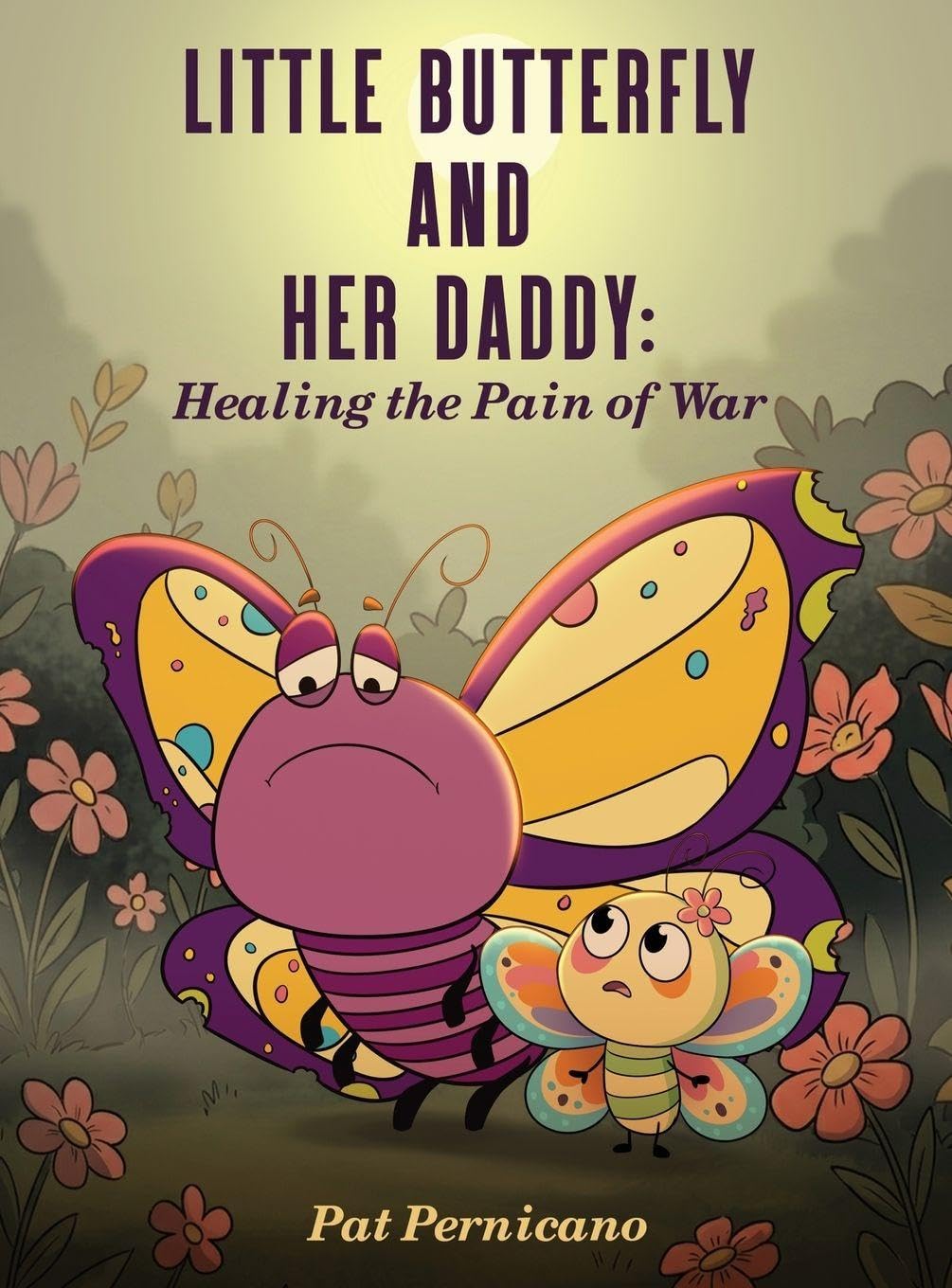 Little Butterfly and Her Daddy: Healing the Pain of War: A Children's Story About Trauma, Healing, and a Parent Returning from War