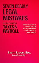 Seven Deadly Legal Mistakes in Business Taxes & Payroll: Shield Your Business From IRS Trouble & Payroll Mistakes Without Going to Law School (Seven Deadly Legal Mistakes Series)