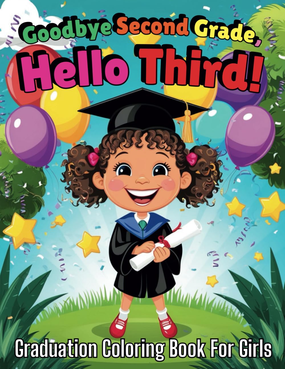 Goodbye Second Grade, Hello Third! Fun Graduation Coloring Book for Girls: Celebrate 2nd Grade Success and Inspire Confidence for the Adventures of 3rd Grade with 41 Pages
