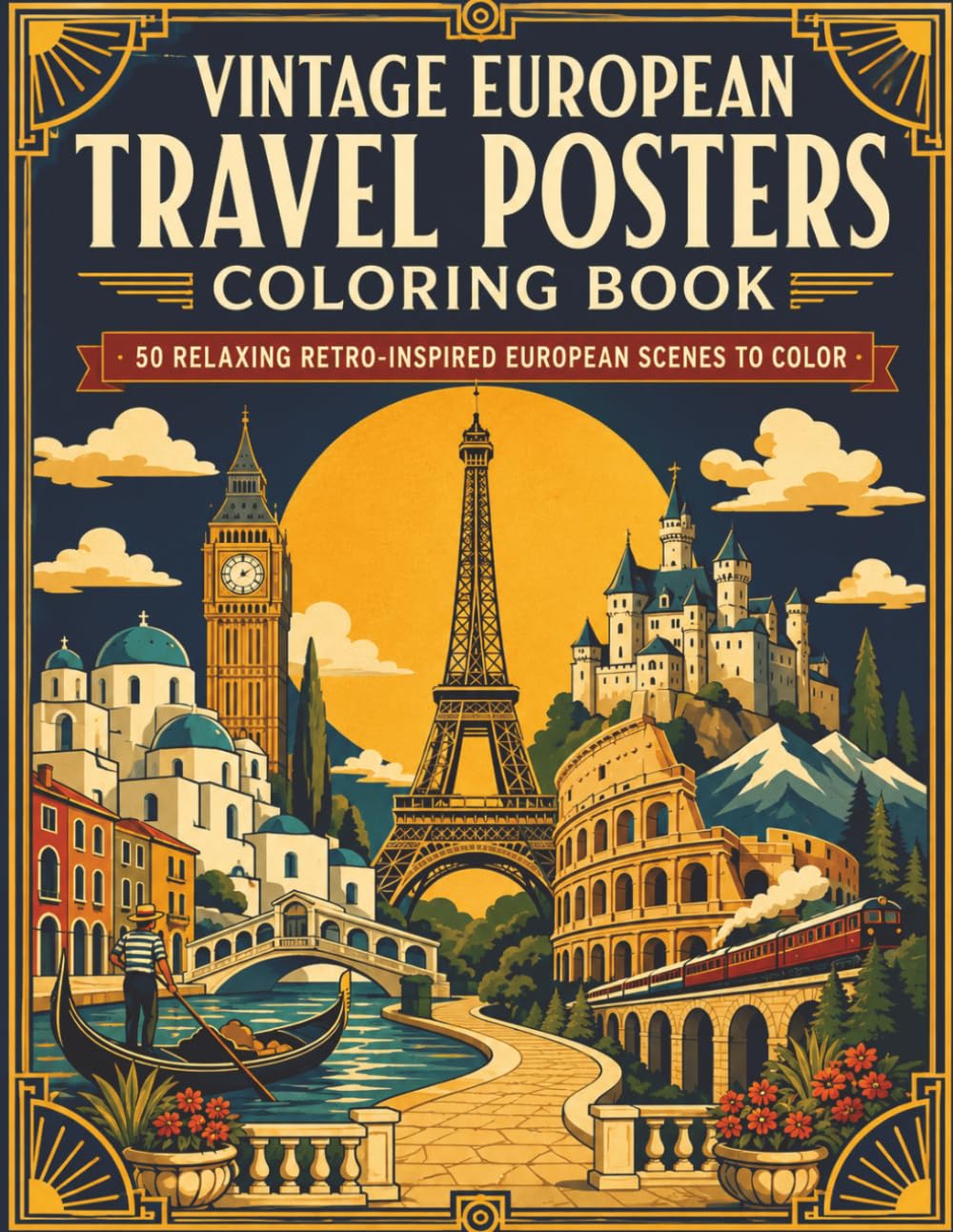 Vintage European Travel Posters Coloring Book: 50 Relaxing Retro-Inspired European Scenes Featuring Famous Landmarks, Scenic Villages, Railways, Castles, Coastal Escapes & Timeless Travel Posters