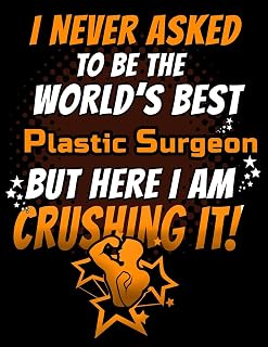 I Never Asked To Be The World's Best Plastic Surgeon But Here I Am Crushing It!: 130 pg Weekly Planner for Plastic and Cosmetic Surgeons