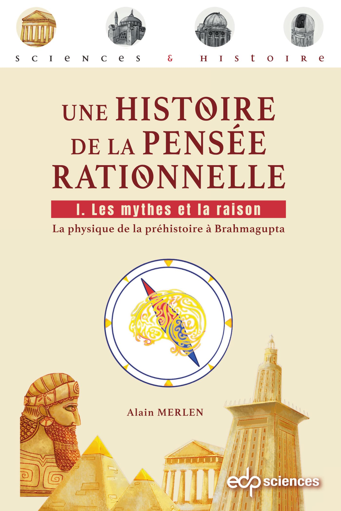 Une histoire de la pensée rationnelle Tome 1: Les mythes et la raison - La physique de la préhistoire à Brahmagupta