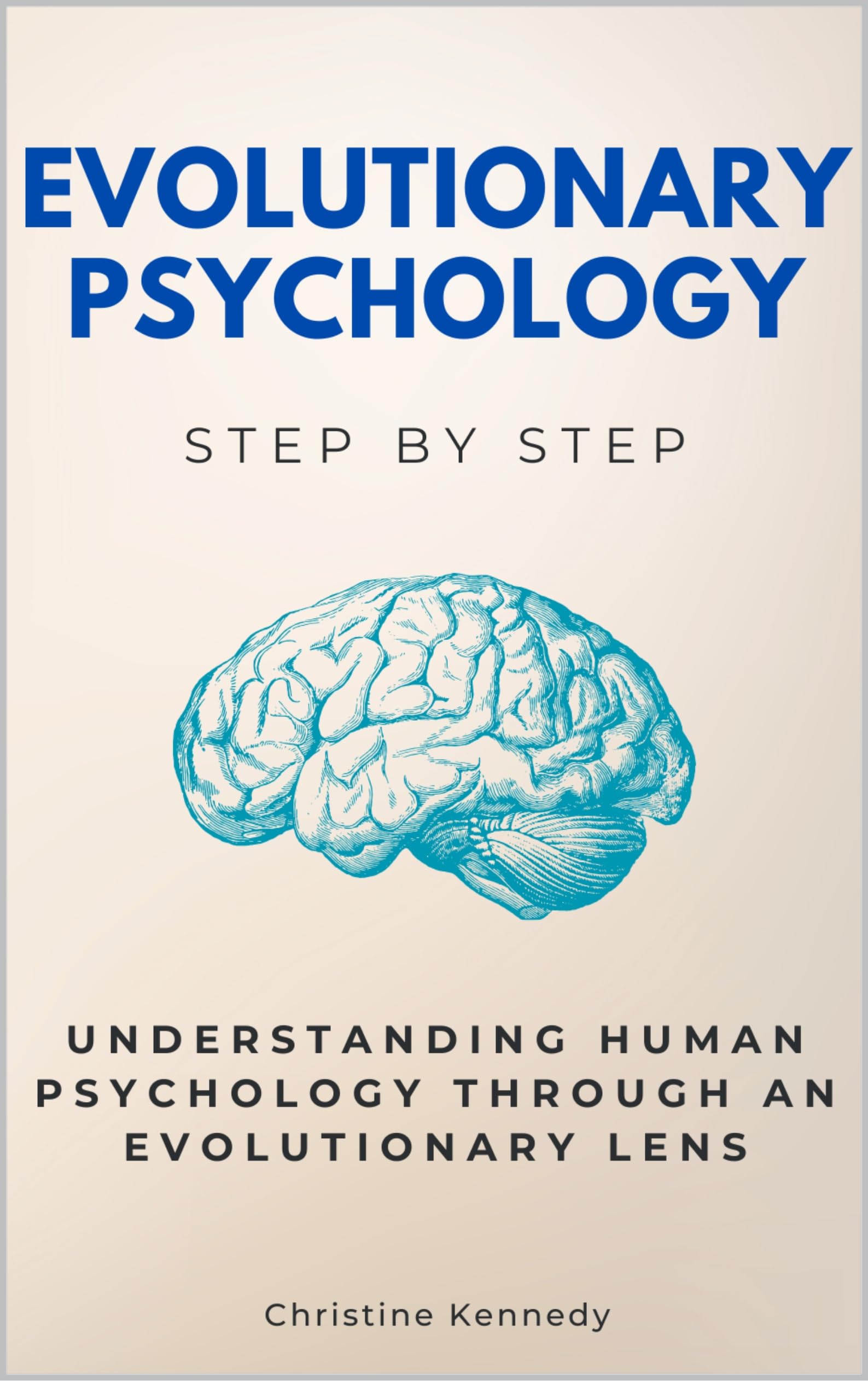 Evolutionary Psychology Step by Step: Understanding Human Psychology Through an Evolutionary Lens (Social Science Step by Step)