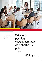 Psicologia Positiva Organizacional e do Trabalho na Prática (Volume 2)