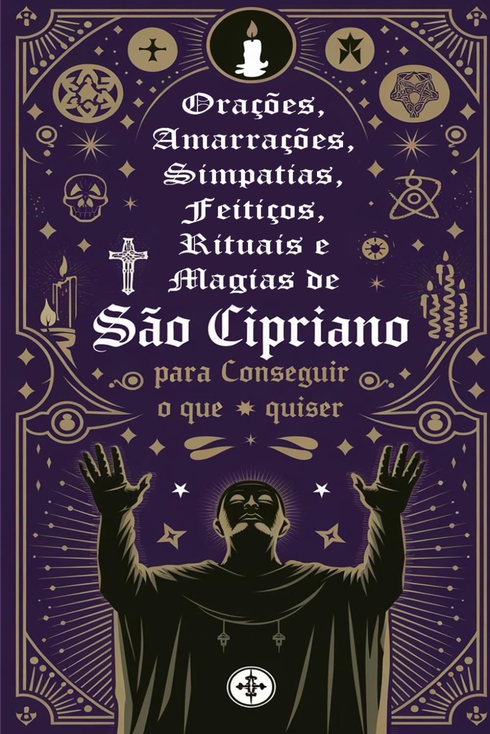 Orações, Amarrações, Simpatias, Feitiços, Rituais e Magias de São Cipriano para Conseguir o que Quiser (Portuguese Edition)      Paperback – April 15, 2024