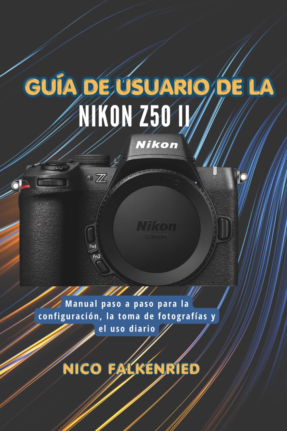 Guía de usuario de la Nikon Z50 II: Manual paso a paso para la configuración, la toma de fotografías y el uso diario