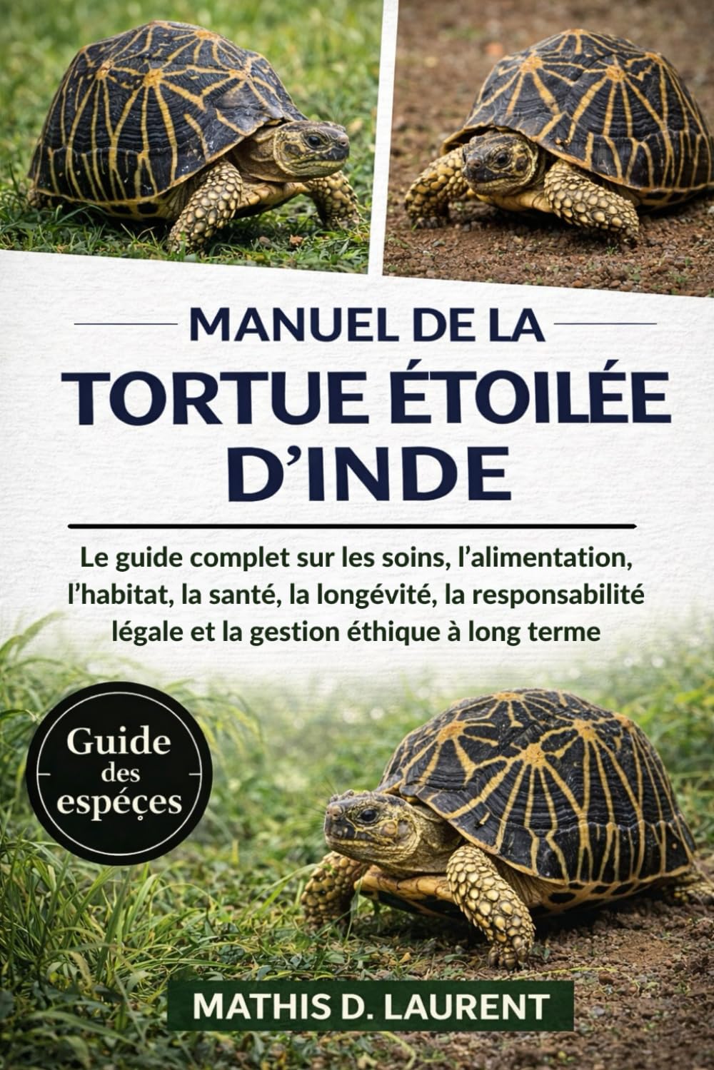 MANUEL DE LA TORTUE ÉTOILÉE D’INDE: Le guide complet sur les soins, l’alimentation, l’habitat, la santé, la longévité, la responsabilité légale et la gestion éthique à long terme