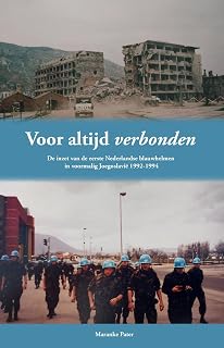 Voor altijd Verbonden: De inzet van de eerste Nederlandse blauwhelmen in voormalig Joegoslavië 1992-1994