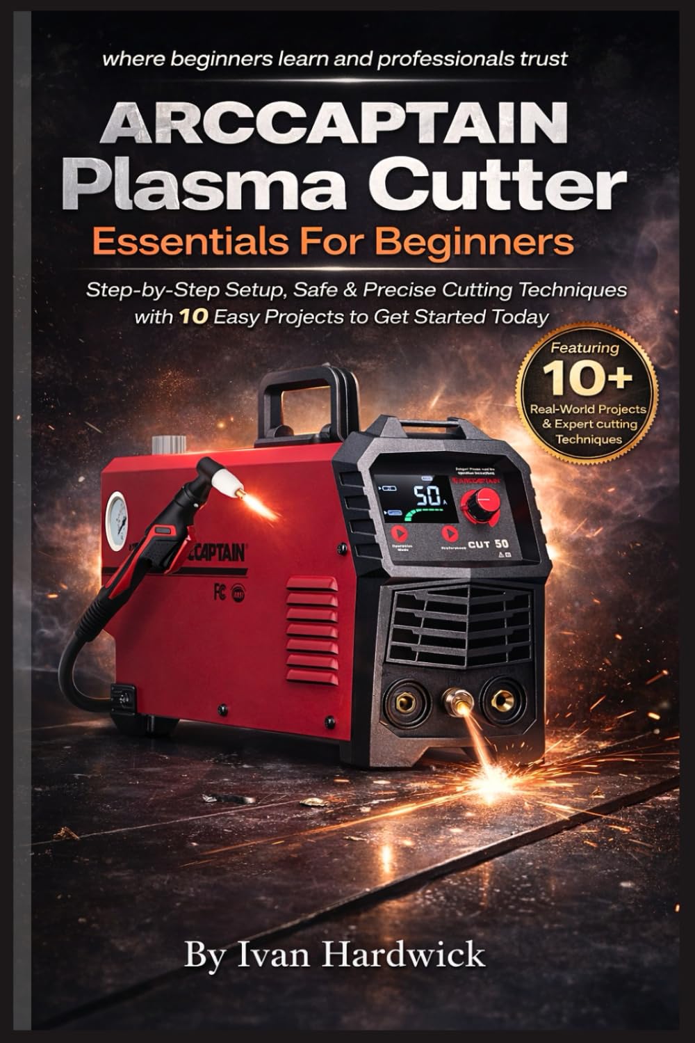 ARCCAPTAIN Plasma Cutter Essentials For Beginners: Step‑by‑Step Setup, Safe & Precise Cutting Techniques with 10 Easy Projects to Get Started Today      Paperback – Large Print, January 26, 2026