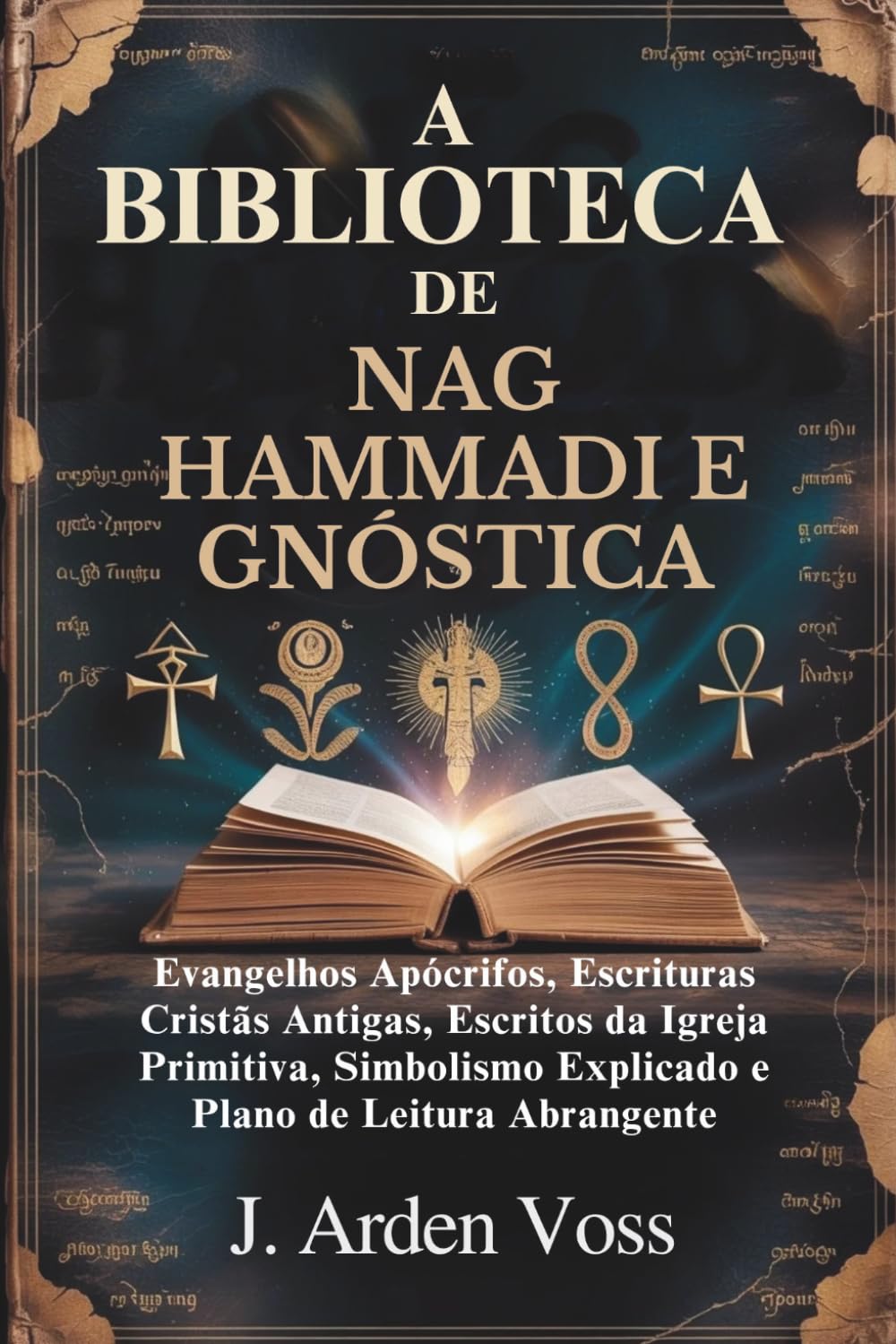 A BIBLIOTECA DE NAG HAMMADI E GNÓSTICA: Evangelhos Apócrifos, Escrituras Cristãs Antigas, Escritos da Igreja Primitiva, Simbolismo Explicado e Plano de Leitura Abrangente