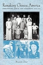 Remaking Chinese America: Immigration, Family, and Community, 1940--1965