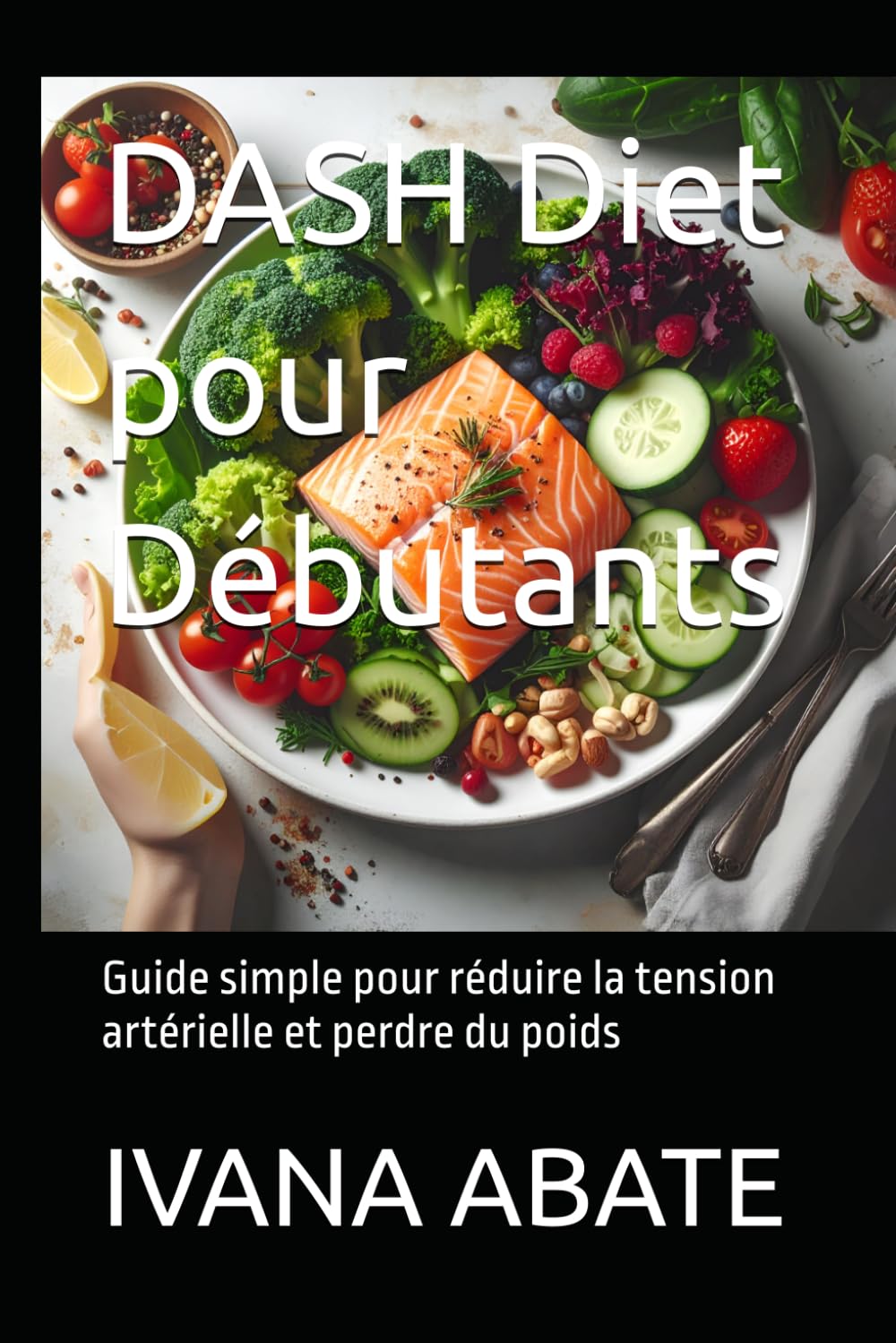 DASH Diet pour Débutants: Guide simple pour réduire la tension artérielle et perdre du poids