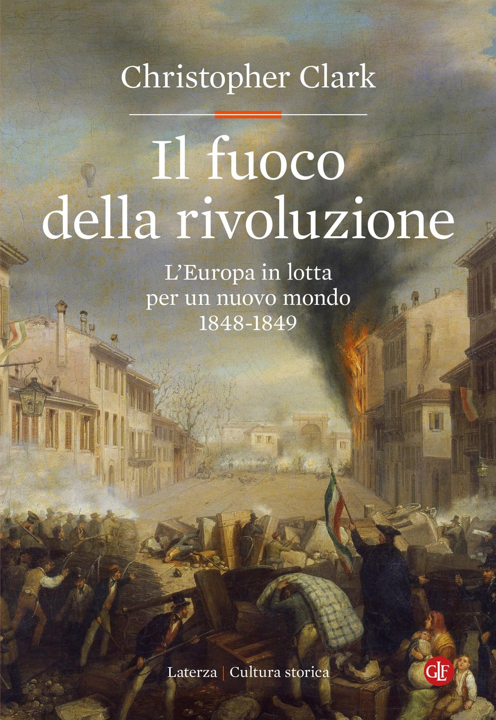 Il fuoco della rivoluzione. L'Europa in lotta per un nuovo mondo 1848-1849 (Cultura storica)