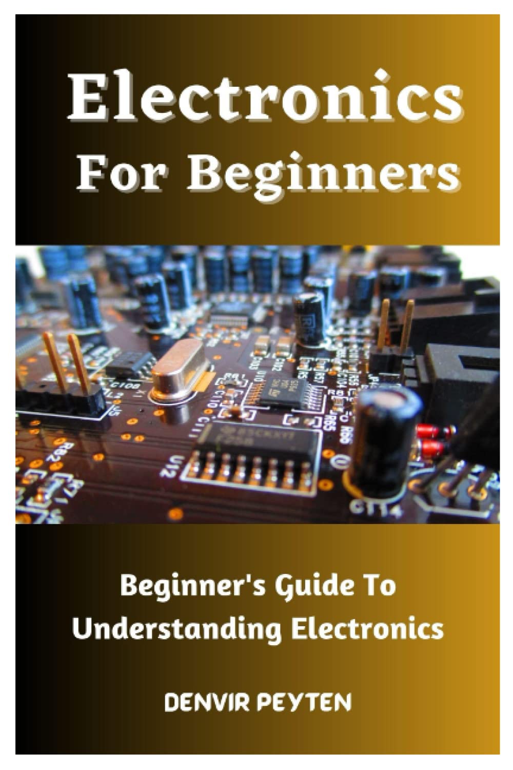 Electronics For Beginners: Beginner's Guide To Understanding ...