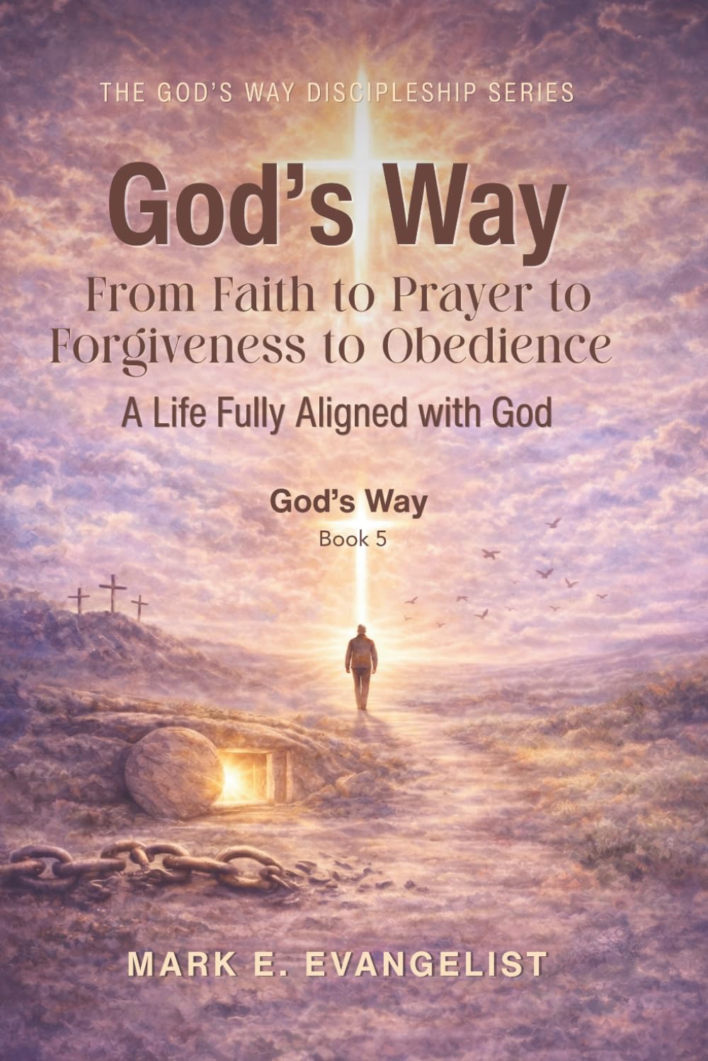 God's Way: From Faith to Prayer to Forgiveness to Obedience - A Life Fully Aligned God (God's Way Discipleship Series)