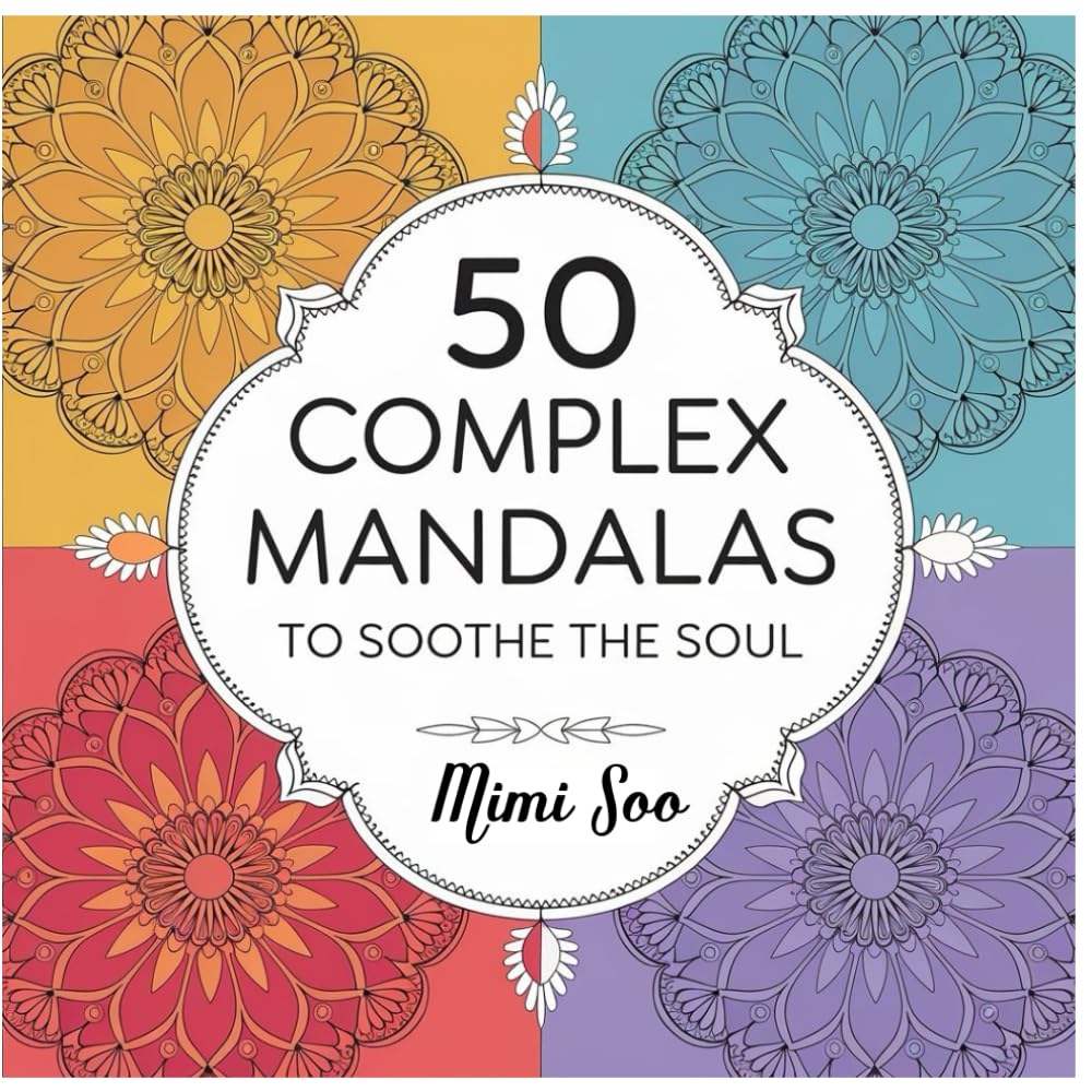 50 Complex Mandalas to soothe the Soul : A Beautiful Adult Coloring Book for Stress Relief and Mindfulness"