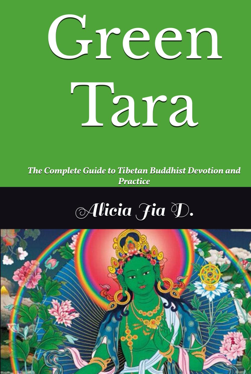 Green Tara: The Complete Guide to Tibetan Buddhist Devotion and Practice (White Tara & Green Tara: The Twin Goddesses of Compassion)