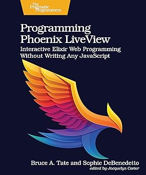 Programming Phoenix LiveView: Interactive Elixir Web Programming Without Writing Any JavaScript-Wow! eBook