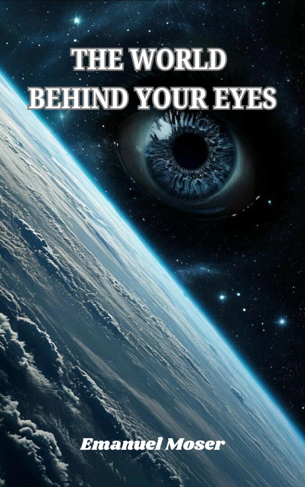 THE WORLD BEHIND YOUR EYES: How the Mind Creates a Second Reality - and How to Finally Step out of it