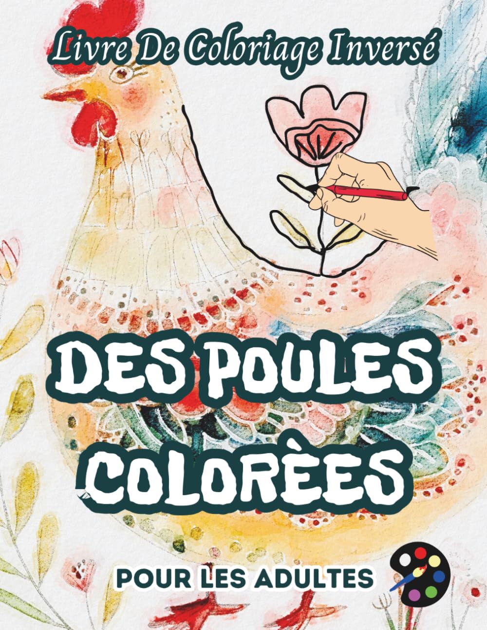 Des Poules Colorées Livre De Coloriage Inversé Pour Les Adultes: 34 Magnifiques Motifs D'aquarelle | Créativité, Inspiration, Attention, Méditation, Relaxation, Coloriage Anti-stress