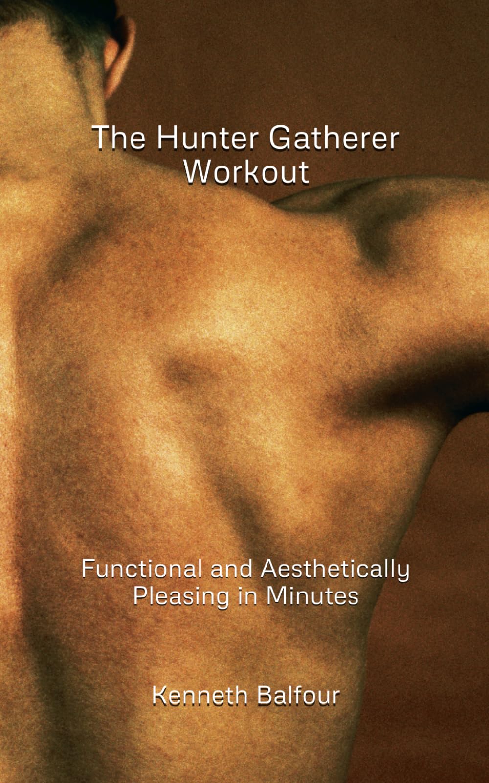 The Hunter Gatherer Workout: Functional and Aesthetically Pleasing in Minutes (Muscle & Fitness)